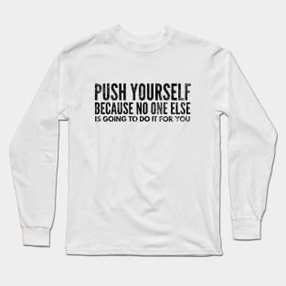 Push Yourself Because No One Else Is Going To Do It For You - Motivational Words Long Sleeve T-Shirt